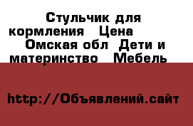 Стульчик для кормления › Цена ­ 1 000 - Омская обл. Дети и материнство » Мебель   